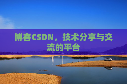 博客CSDN，技术分享与交流的平台